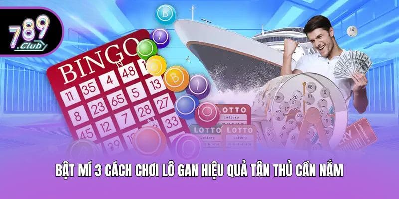 Bật mí 3 cách chơi lô gan hiệu quả tân thủ cần nắm