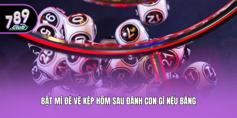 Bật mí đề về kép hôm sau đánh con gì nếu bằng