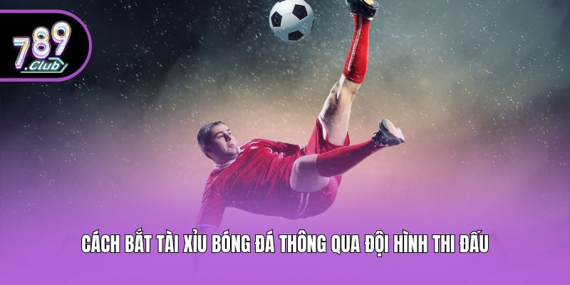 Cách bắt tài xỉu bóng đá thông qua đội hình thi đấu