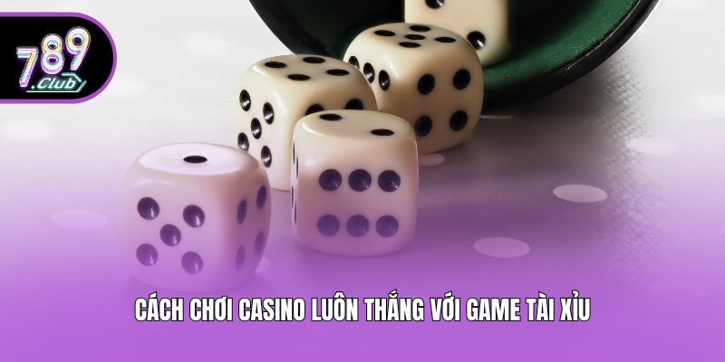 Cách chơi casino luôn thắng với game tài xỉu