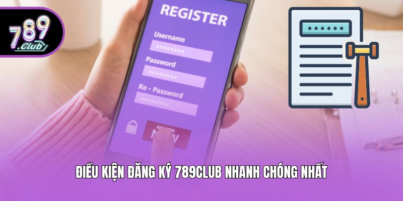 Điều kiện đăng ký 789club nhanh chóng nhất