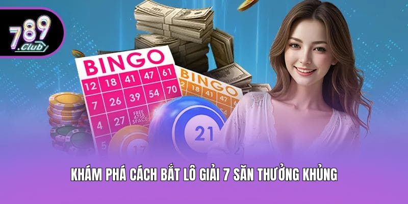 Khám phá cách bắt lô giải 7 săn thưởng khủng