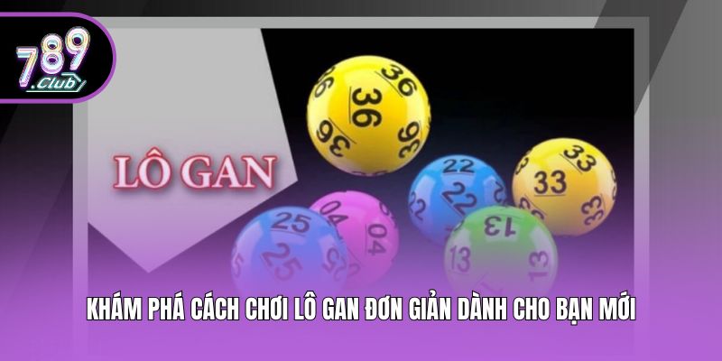 Khám Phá Cách Chơi Lô Gan Đơn Giản Dành Cho Bạn Mới