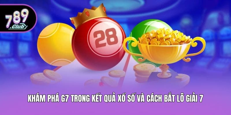 Khám phá G7 trong kết quả xổ số và cách bắt lô giải 7