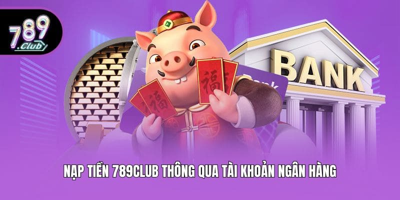 Nạp tiền 789club thông qua tài khoản ngân hàng