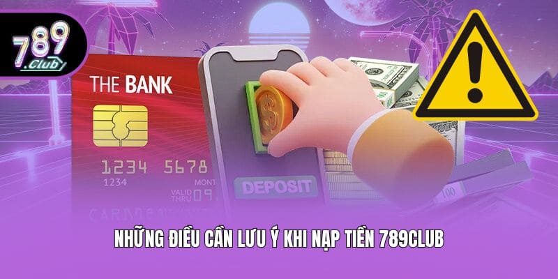 Những điều cần lưu ý khi nạp tiền 789club
