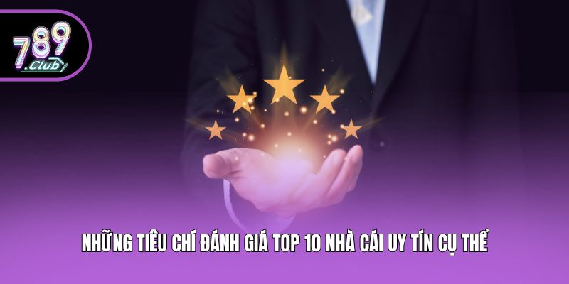Những tiêu chí đánh giá top 10 nhà cái uy tín cụ thể