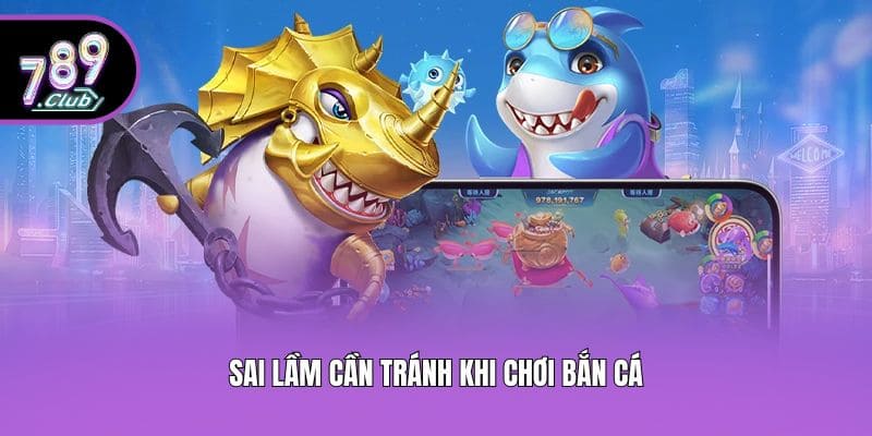 Sai lầm cần tránh khi chơi bắn cá
