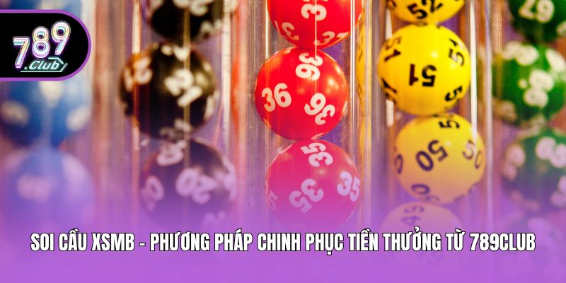 Soi Cầu Xsmb - Phương Pháp Chinh Phục Tiền Thưởng Từ 789club