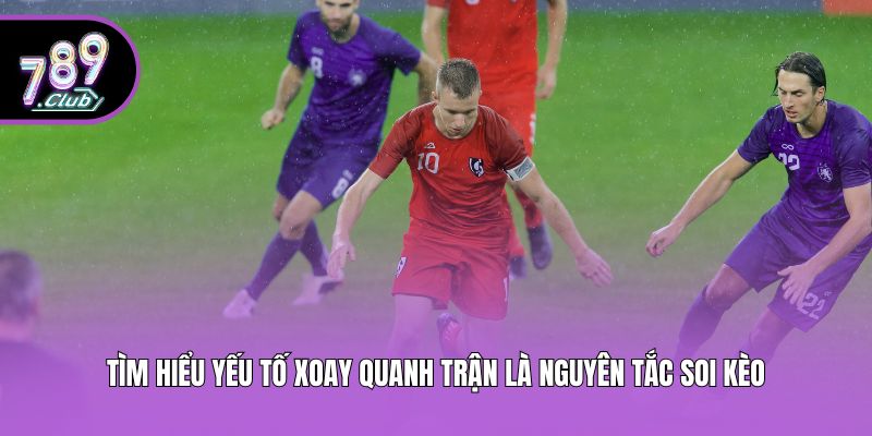Tìm hiểu yếu tố xoay quanh trận là nguyên tắc soi kèo